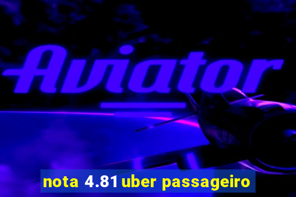 nota 4.81 uber passageiro
